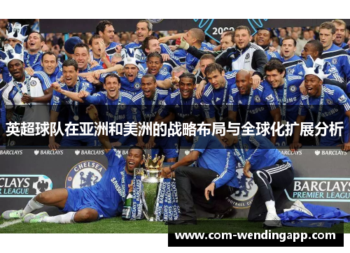 英超球队在亚洲和美洲的战略布局与全球化扩展分析