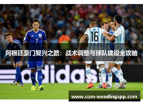 阿根廷豪门复兴之路：战术调整与球队建设全攻略