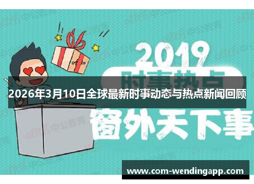 2026年3月10日全球最新时事动态与热点新闻回顾