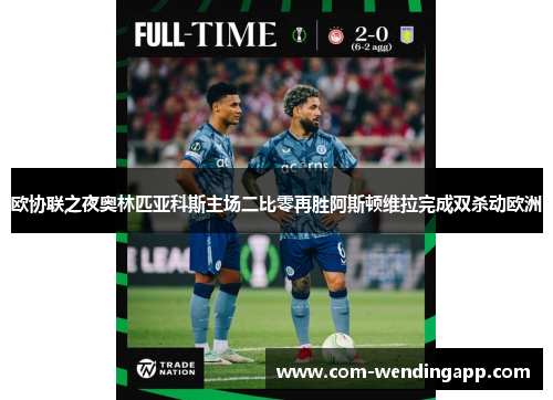 欧协联之夜奥林匹亚科斯主场二比零再胜阿斯顿维拉完成双杀动欧洲