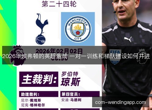 2026年埃弗顿的英超备战 一对一训练和梯队建设如何并进 2026年埃弗顿的英超备战 一对一训练和梯队建设如何并进